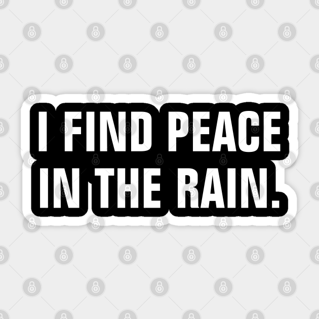 I Find Peace In The Rain - Quotes About Rain - Rain - Sticker | TeePublic